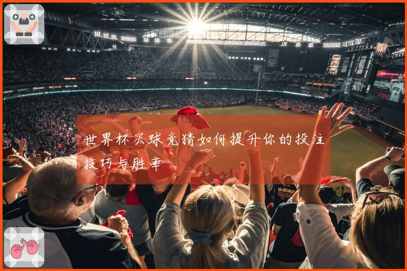 世界杯买球竞猜如何提升你的投注技巧与胜率